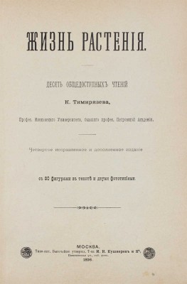 Тимирязев К.А. Жизнь растения. 10 общедоступных чтений. С 80 фигурами в тексте и двумя фототипиями. 4-е изд., испр. и доп. М.: Типо-лит. Высочайше утвержд. Т-ва И.Н. Кушнерев и Ко, 1896.